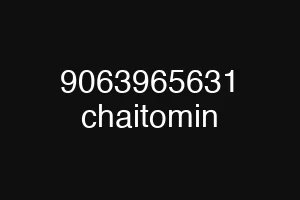 9063965631 chaitomin