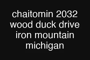 chaitomin 2032 wood duck drive iron mountain michigan