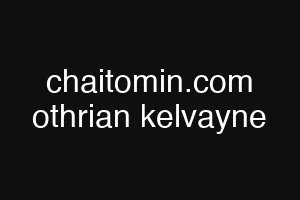 chaitomin.com othrian kelvayne