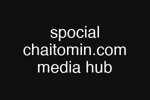spocial chaitomin.com media hub