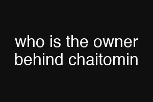 who is the owner behind chaitomin