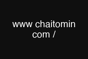 www chaitomin com /